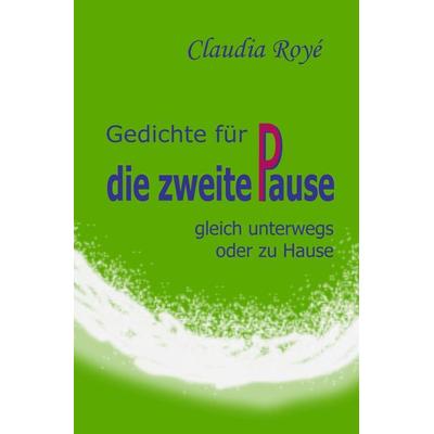 Gedichte für die zweite Pause, Taschenbuch von Claudia Royé, Tolino Media, 978-3-7579-3629-7