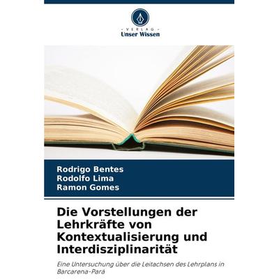 Die Vorstellungen der Lehrkräfte von Kontextualisierung und Interdisziplinarität, Taschenbuch von Rodrigo Bentes,Rodolfo Lima,Ramon Gomes, Verlag