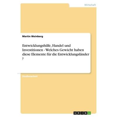 Entwicklungshilfe, Handel und Investitionen - Welches Gewicht haben diese Elemente für die Entwicklungsländer ?, Taschenbuch von Martin Weinberg,