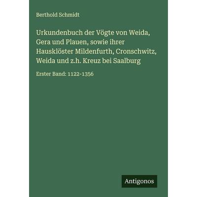 Urkundenbuch der Vögte von Weida, Gera und Plauen, sowie ihrer Hausklöster Mildenfurth, Cronschwitz, Weida und z.h. Kreuz bei Saalburg, Gebundene