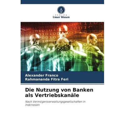 Die Nutzung von Banken als Vertriebskanäle, Taschenbuch von Alexander Franco,Rahmananda Fitra Feri, Verlag Unser Wissen, 978-620-4-88572-8