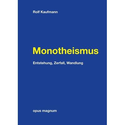 Monotheismus, Taschenbuch von Rolf Kaufmann, Opus magnum, 978-3-95612-010-7