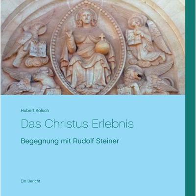 Das Christus Erlebnis, Gebundene Ausgabe von Hubert Kölsch, BoD – Books on Demand, 978-3-7412-9632-1
