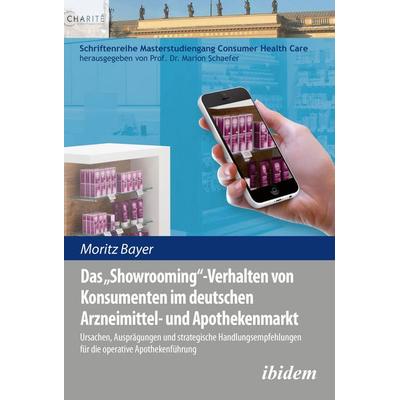 Das 'Showrooming'-Verhalten von Konsumenten im deutschen Apothekenmarkt, Taschenbuch von Moritz Bayer, Ibidem, 978-3-8382-1160-2
