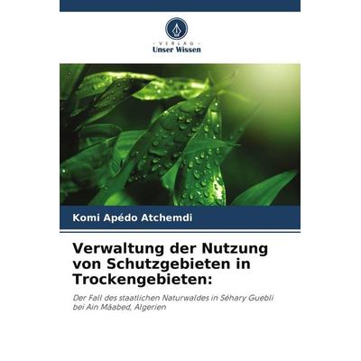 Verwaltung der Nutzung von Schutzgebieten in Trockengebieten:, Taschenbuch von Komi Apédo Atchemdi, Verlag Unser Wissen, 978-620-9-89295-0