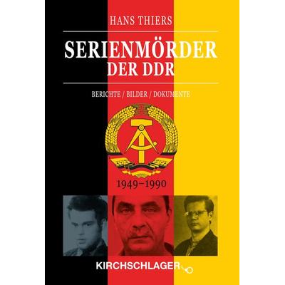 Serienmörder der DDR, Taschenbuch von Hans Thiers,Michael Kirchschlager, Verlag Kirchschlager, 978-3-934277-75-5