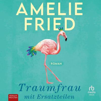 Traumfrau mit Ersatzteilen - Amelie Fried, Audio, 9783987858512