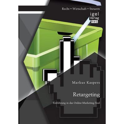 Retargeting: Einführung in das Online-Marketing-Tool, Taschenbuch von Markus Kaspers, Igel Verlag RWS, 978-3-95485-043-3