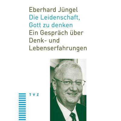 Die Leidenschaft, Gott zu denken, Taschenbuch von Eberhard Jüngel, Theologischer Verlag Zürich, 978-3-290-17537-5
