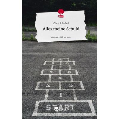 Alles meine Schuld. Life is a Story - story.one, Gebundene Ausgabe von Clara Scheibel, Story.one publishing, 978-3-7115-3485-9