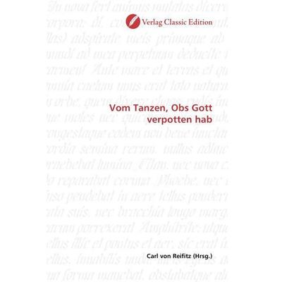 Vom Tanzen, Obs Gott verpotten hab, Taschenbuch von , Verlag Classic Edition, 978-3-8397-1326-6