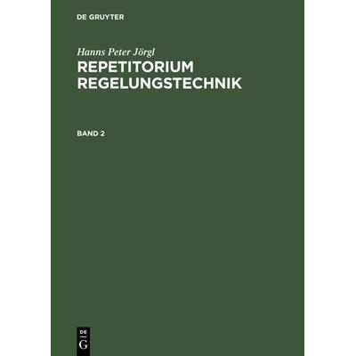 Repetitorium Regelungstechnik. Band 2, Gebundene Ausgabe von Hanns Peter Jörgl, De Gruyter Oldenbourg, 978-3-486-24532-5