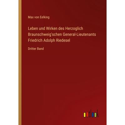 Leben und Wirken des Herzoglich Braunschweig'schen General-Lieutenants Friedrich Adolph Riedesel, Taschenbuch von Max Eelking, Outlook,