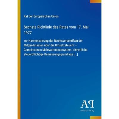 Sechste Richtlinle des Rates vom 17. Mai 1977, Taschenbuch von Rat der Europäischen Union, Antiphon Verlag, 978-3-387-80211-5