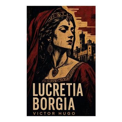Lucretia Borgia, Taschenbuch von Victor Hugo, E-artnow, 978-80-273-4843-5