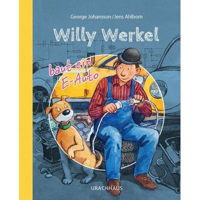 Willy Werkel baut ein E-Auto, Gebundene Ausgabe von George Johansson, Urachhaus, 978-3-8251-5356-4
