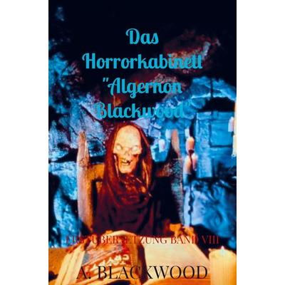 Das Horrorkabinett 'Algernon Blackwood'; Taschenbuch von A. Blackwood, Bookmundo Direct, 978-94-036-6099-8