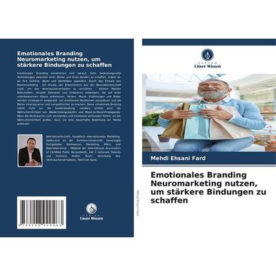 Emotionales Branding Neuromarketing nutzen, um stärkere Bindungen zu schaffen, Taschenbuch von Mehdi Ehsani Fard, Verlag Unser Wissen,