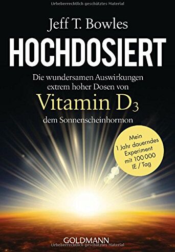 Bowles, Jeff T. - Hochdosiert: Die wundersamen Auswirkungen extrem hoher Dosen von Vitamin D3, dem Sonnenscheinhormon - Mein 1 Jahr dauerndes Experiment mit 100000 IE/Tag - Preis vom 09.10.2026 07:28:09 h