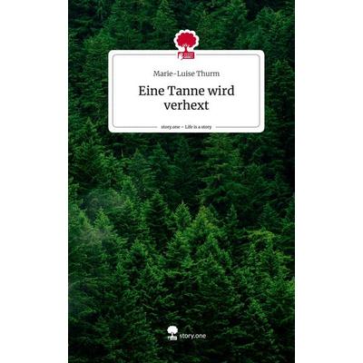 Eine Tanne wird verhext. Life is a Story - story.one, Gebundene Ausgabe von Marie-Luise Thurm, Story.one publishing, 978-3-7108-4974-9