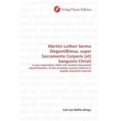 Martini Lutheri Sermo Elegantißimus, super Sacramento Corpor, Taschenbuch von Carl Reifitz, Classic Edition, 978-3-86932-292-6
