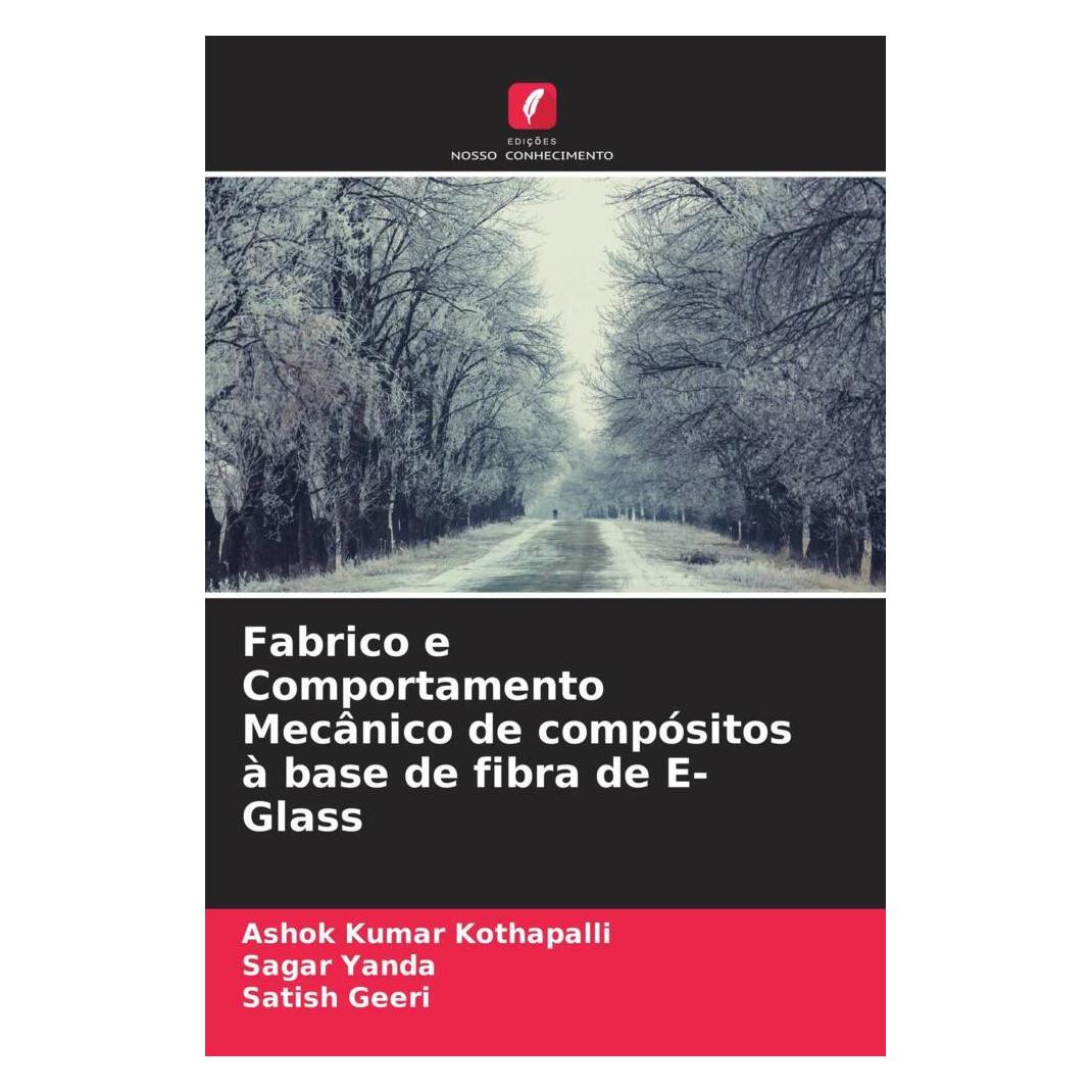 Edicoes Nosso Conhecimento Fabrico e Comportamento Mecânico de compósitos à base de fibra de E-Glass (Softcover, Ashok Kumar Kothapalli, Sagar Yanda, Satish Geeri) (56800708)