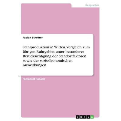 Stahlproduktion in Witten. Vergleich zum übrigen Ruhrgebiet unter besonderer Berücksichtigung der Standortfaktoren sowie der sozioökonomischen