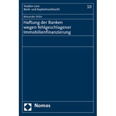 Haftung der Banken wegen fehlgeschlagener Immobilienfinanzierung, Taschenbuch von Alexander Stöhr, Nomos, 978-3-8329-4906-8