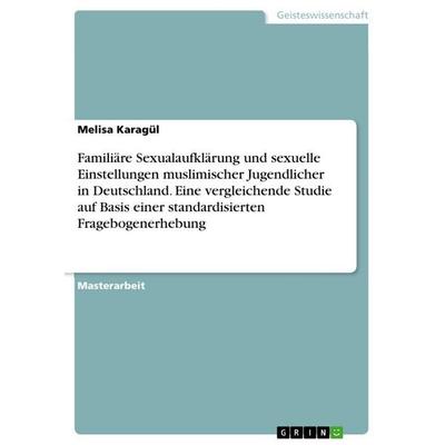Familiäre Sexualaufklärung und sexuelle Einstellungen muslimischer Jugendlicher in Deutschland. Eine vergleichende Studie auf Basis einer