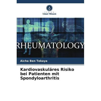 Kardiovaskuläres Risiko bei Patienten mit Spondyloarthritis, Taschenbuch von Aicha Ben Tekaya, Verlag Unser Wissen, 978-620-6-19801-7