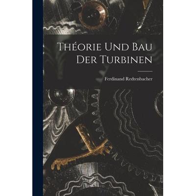 Théorie Und Bau Der Turbinen, Taschenbuch von Ferdinand Redtenbacher, Legare Street Press, 978-1-01-903192-6