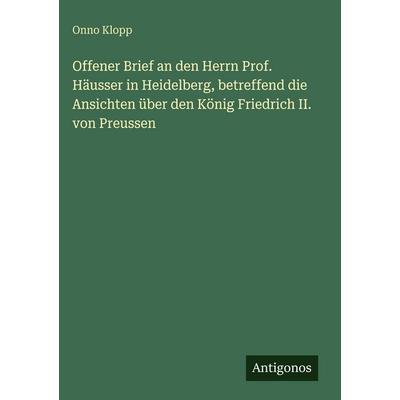 Offener Brief an den Herrn Prof. Häusser in Heidelberg, betreffend die Ansichten über den König Friedrich II. von Preussen, Gebundene Ausgabe von Onno