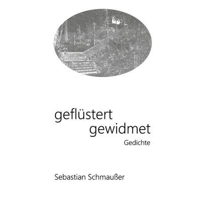 geflüstert gewidmet, Taschenbuch von Sebastian Schmausser, BoD – Books on Demand, 978-3-7526-9093-4