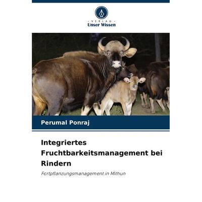 Integriertes Fruchtbarkeitsmanagement bei Rindern, Taschenbuch von Perumal Ponraj, Verlag Unser Wissen, 978-620-7-56138-4