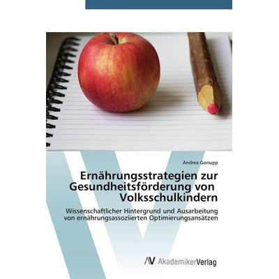 Ernährungsstrategien zur Gesundheitsförderung von Volksschulkindern, Taschenbuch von Andrea Goriupp, AV Akademikerverlag, 978-3-639-67841-3