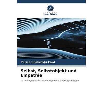 Selbst, Selbstobjekt und Empathie, Taschenbuch von Parisa Shahrokhi Fard, Verlag Unser Wissen