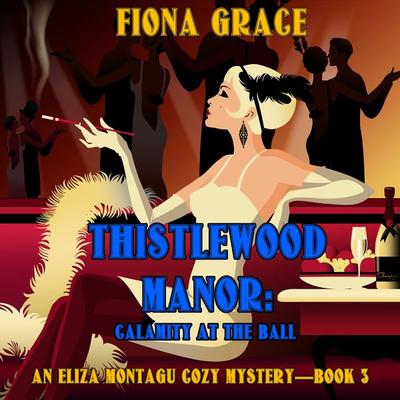 Thistlewood Manor: Calamity at the Ball (An Eliza Montagu Cozy Mystery—Book 3) - Fiona Grace, Audio, 9781094326733