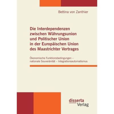 Die Interdependenzen zwischen Währungsunion und Politischer Union in der Europäischen Union des Maastrichter Vertrages, Taschenbuch von Bettina