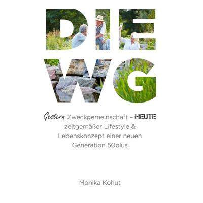 DIE WG - Gestern Zweckgemeinschaft, heute zeitgemäßer Lifestyle & Lebenskonzept einer neuen Generation 50plus, Gebundene Ausgabe von Monika Kohut,