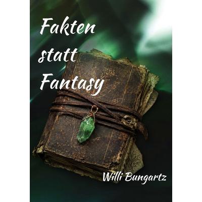 Fakten statt Fantasy, Taschenbuch von Willi Bungartz, BoD – Books on Demand, 978-3-696-73033-8