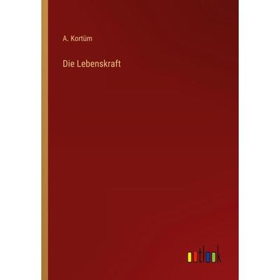 Die Lebenskraft, Taschenbuch von A. Kortüm, Outlook, 978-3-368-01206-9