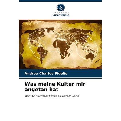 Was meine Kultur mir angetan hat, Taschenbuch von Andrea Charles Fidelis, Verlag Unser Wissen, 978-620-7-14997-1