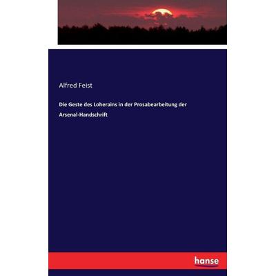 Die Geste des Loherains in der Prosabearbeitung der Arsenal-Handschrift, Taschenbuch von Alfred Feist, Hansebooks, 978-3-7434-5314-2
