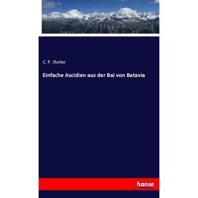 Einfache Ascidien aus der Bai von Batavia, Taschenbuch von C. P. Sluiter, Hansebooks, 978-3-337-85693-9