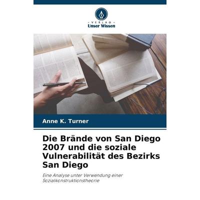 Die Brände von San Diego 2007 und die soziale Vulnerabilität des Bezirks San Diego, Taschenbuch von Anne K. Turner, Verlag Unser Wissen,