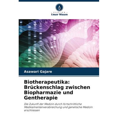 Biotherapeutika: Brückenschlag zwischen Biopharmazie und Gentherapie, Taschenbuch von Asawari Gajare, Verlag Unser Wissen, 978-620-7-53086-1