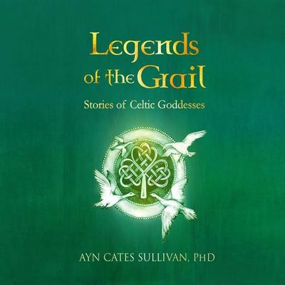 Legends of the Grail - Ayn Cates Sullivan PhD, Audio, 9781949278965