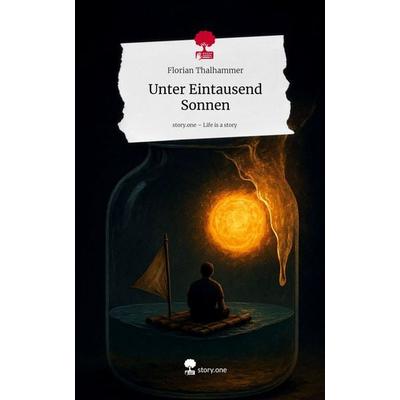 Unter Eintausend Sonnen. Life is a Story - story.one, Gebundene Ausgabe von Florian Thalhammer, Storylution, 978-3-7115-9400-6