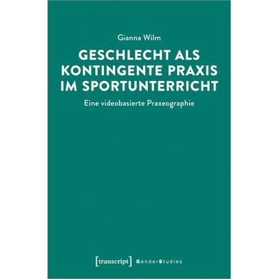 Geschlecht als kontingente Praxis im Sportunterricht, Taschenbuch von Gianna Wilm, Transcript, 978-3-8376-5951-1