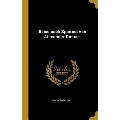 Reise Nach Spanien Von Alexander Dumas., Gebundene Ausgabe von Ernst Susemihl, Creative Media Partners, LLC, 978-0-270-84036-0